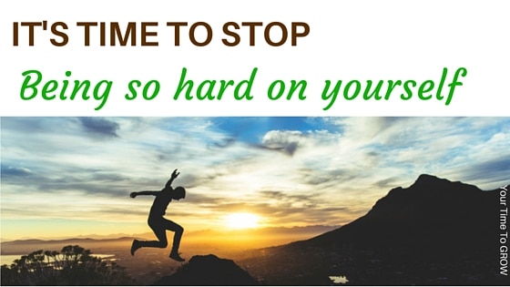 It's time to stop being so hard on yourself your time to grow blog member only