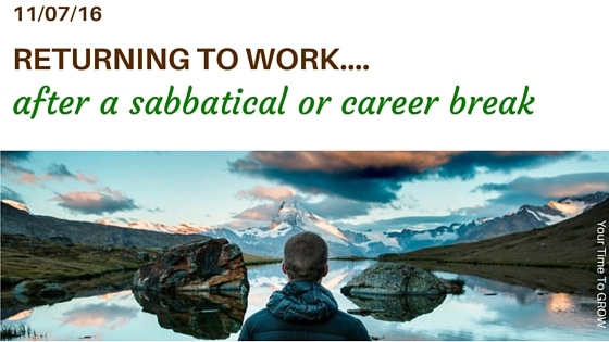 returning to work after a career break sabbatical your time to grow coaching