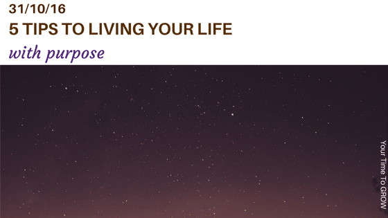 5 tips to living your life with purpose blog your time to grow coaching
