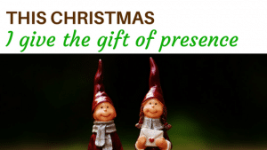 this christmas I give the gift of presence your time to grow blog kindness coaching