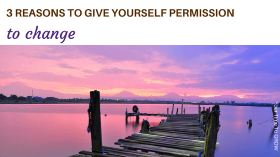 3 reasons to give yourself permission to change your time to grow coaching blog