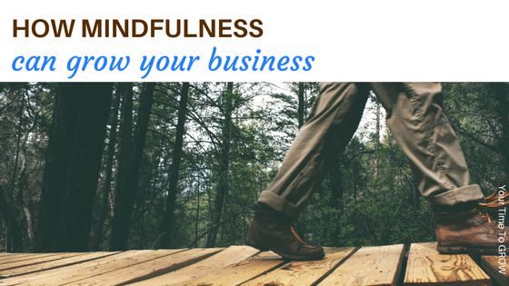 how mindfulness can grow your business your time to grow blog post mindful business